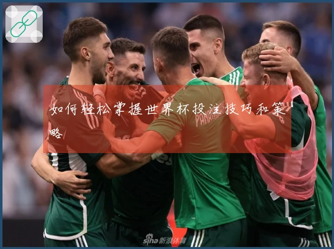 如何轻松掌握世界杯投注技巧和策略