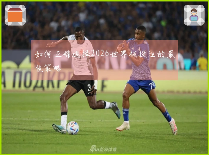 如何正确选择2026世界杯投注的最佳策略