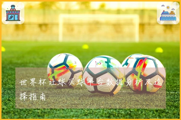 世界杯让球买球平台数据分析及选择指南